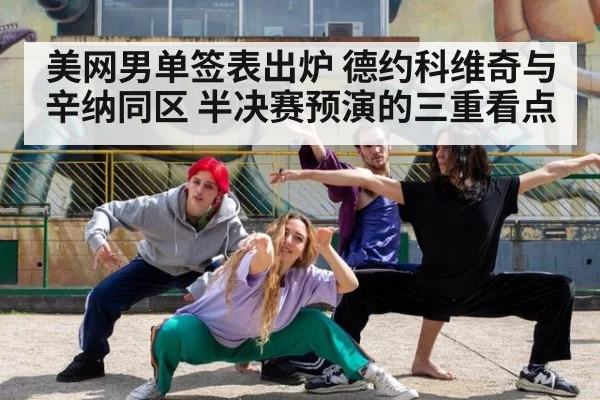 美网男单签表出炉 德约科维奇与辛纳同区 半决赛预演的三重看点